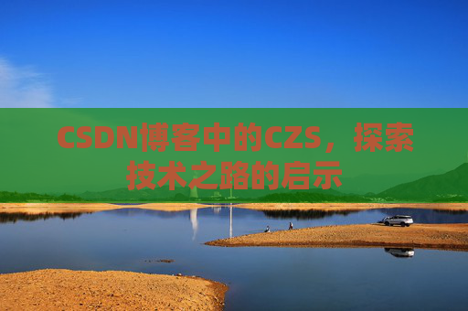 CSDN博客中的CZS，探索技术之路的启示